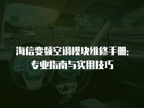 海信變頻空調模塊維修手冊：專業指南與實用技巧