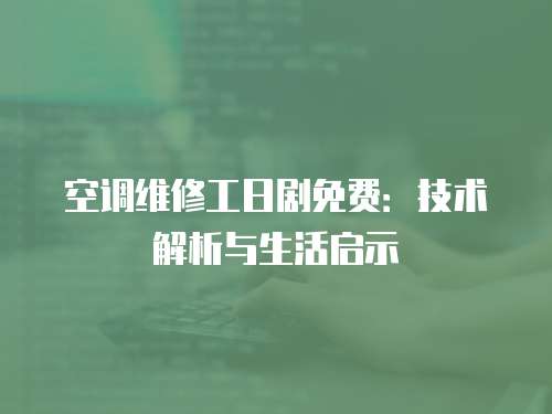空調維修工日劇免費：技術解析與生活啟示
