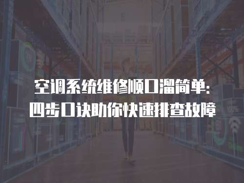 空調系統維修順口溜簡單：四步口訣助你快速排查故障