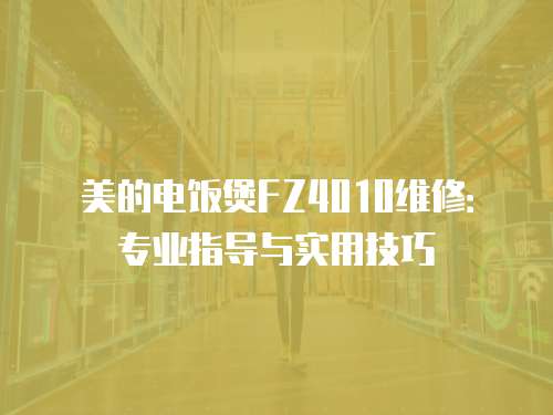 美的電飯煲FZ4010維修：專業指導與實用技巧
