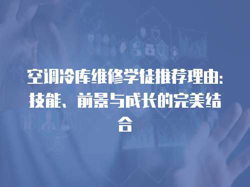 空調冷庫維修學徒推薦理由：技能、前景與成長的完美結合