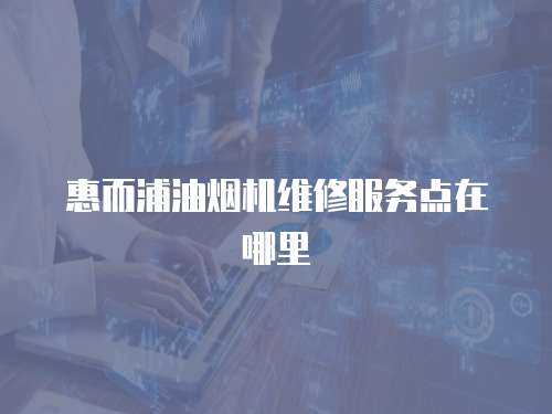 惠而浦油煙機維修服務點在哪里