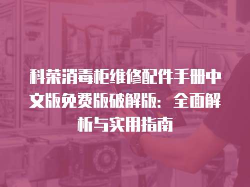 科榮消毒柜維修配件手冊中文版免費版破解版：全面解析與實用指南