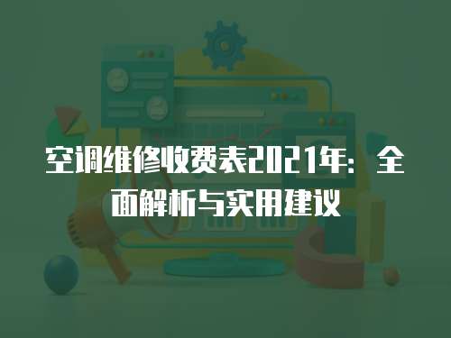 空調(diào)維修收費表2021年：全面解析與實用建議