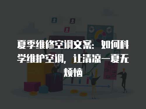 夏季維修空調文案：如何科學維護空調，讓清涼一夏無煩惱