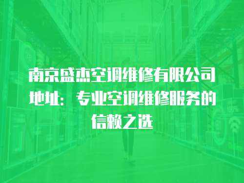 南京盛杰空調(diào)維修有限公司地址：專業(yè)空調(diào)維修服務(wù)的信賴之選