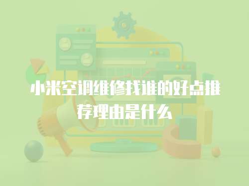 小米空調維修找誰的好點推薦理由是什么