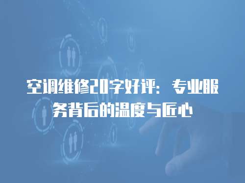 空調維修20字好評：專業服務背后的溫度與匠心