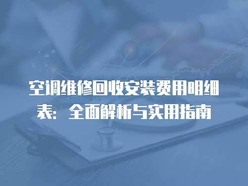 空調維修回收安裝費用明細表：全面解析與實用指南