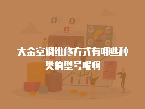 大金空調維修方式有哪些種類的型號呢啊