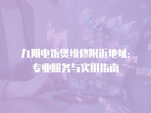 九陽電飯煲維修附近地址：專業服務與實用指南