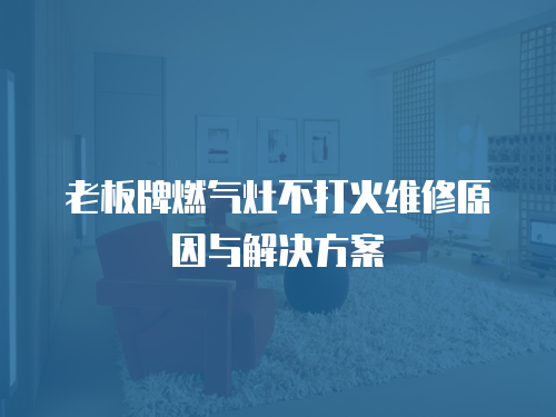 老板牌燃氣灶不打火維修原因與解決方案