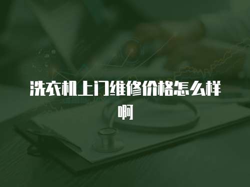 洗衣機上門維修價格怎么樣啊