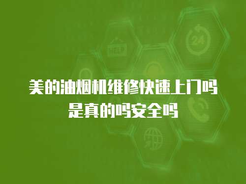 美的油煙機維修快速上門嗎是真的嗎安全嗎