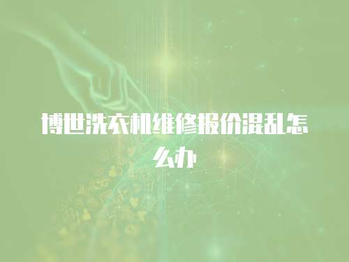 博世洗衣機維修報價混亂怎么辦