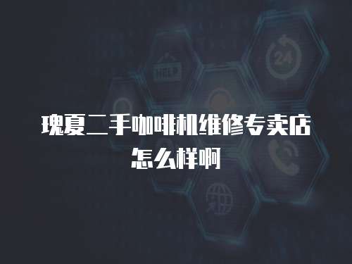 瑰夏二手咖啡機維修專賣店怎么樣啊