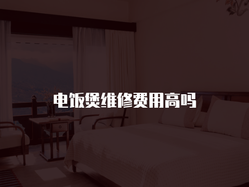 電飯煲維修費用高嗎