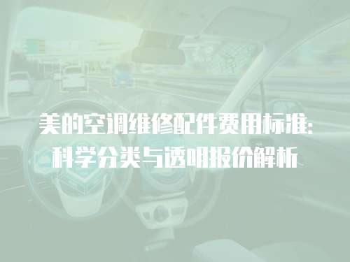 美的空調維修配件費用標準：科學分類與透明報價解析