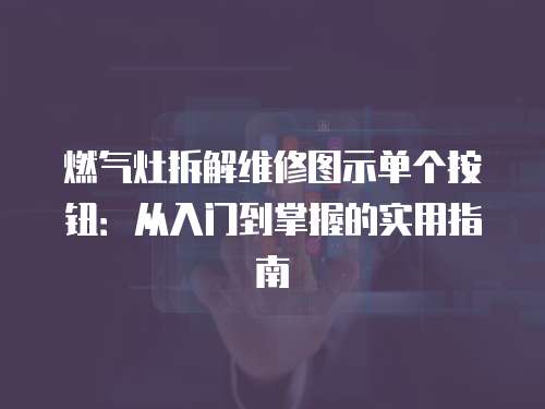 燃氣灶拆解維修圖示單個按鈕：從入門到掌握的實用指南