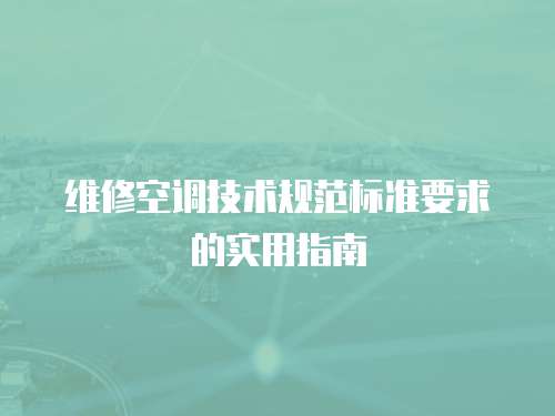 維修空調技術規范標準要求的實用指南