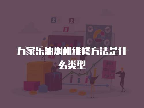 萬家樂油煙機(jī)維修方法是什么類型