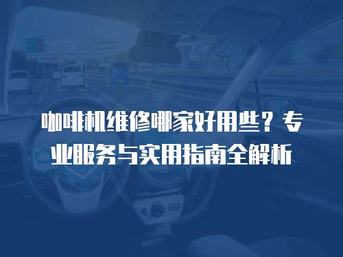 咖啡機維修哪家好用些？專業服務與實用指南全解析
