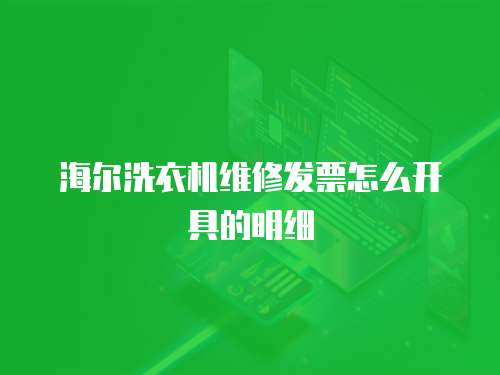 海爾洗衣機維修發(fā)票怎么開具的明細(xì)
