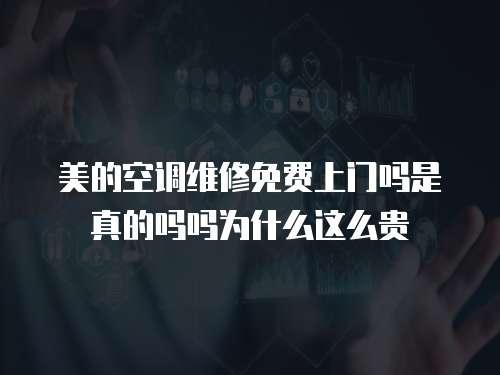 美的空調維修免費上門嗎是真的嗎嗎為什么這么貴