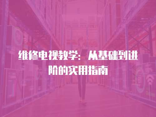 維修電視教學：從基礎到進階的實用指南