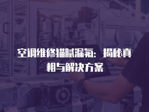 空調維修貓膩漏氟：揭秘真相與解決方案