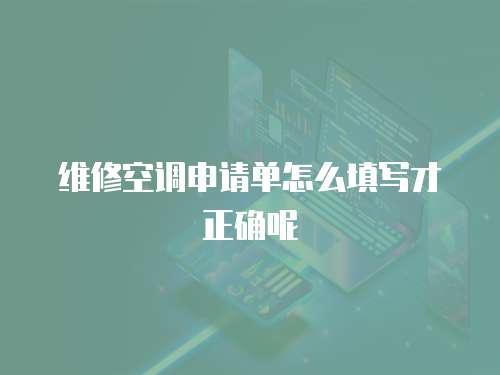 維修空調(diào)申請(qǐng)單怎么填寫才正確呢