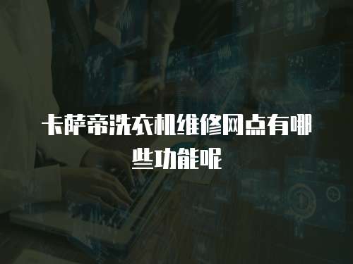 卡薩帝洗衣機維修網點有哪些功能呢