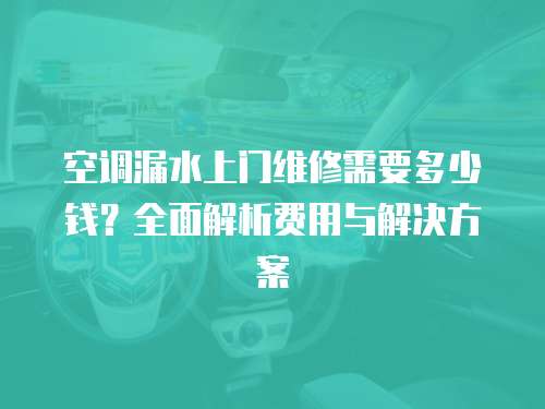 空調漏水上門維修需要多少錢？全面解析費用與解決方案