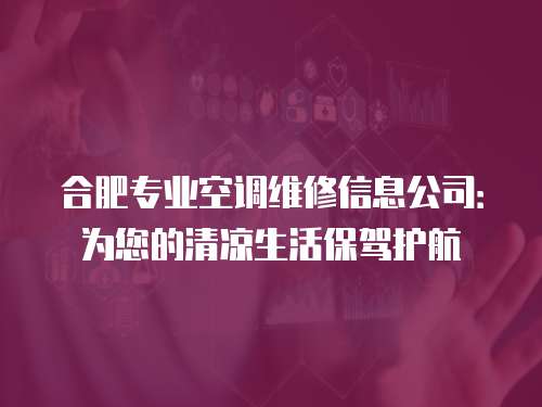 合肥專業空調維修信息公司：為您的清涼生活保駕護航