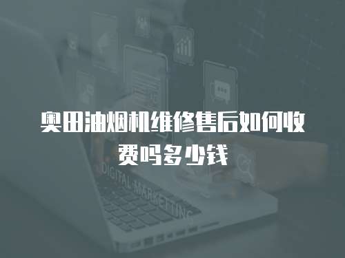 奧田油煙機維修售后如何收費嗎多少錢