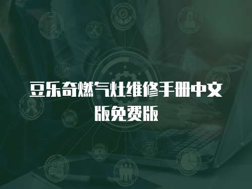 豆樂(lè)奇燃?xì)庠罹S修手冊(cè)中文版免費(fèi)版