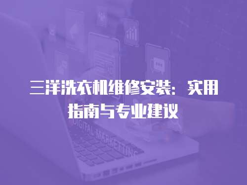 三洋洗衣機維修安裝：實用指南與專業建議