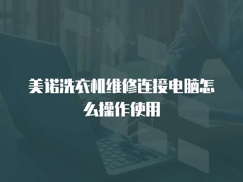 美諾洗衣機(jī)維修連接電腦怎么操作使用