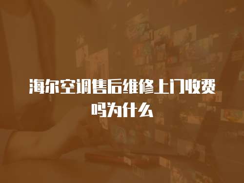 海爾空調售后維修上門收費嗎為什么