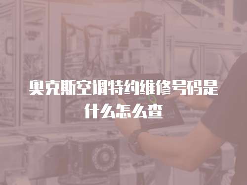 奧克斯空調特約維修號碼是什么怎么查