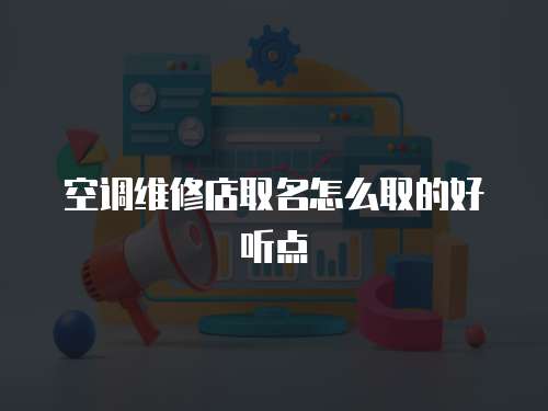 空調維修店取名怎么取的好聽點