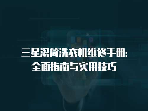 三星滾筒洗衣機(jī)維修手冊：全面指南與實用技巧