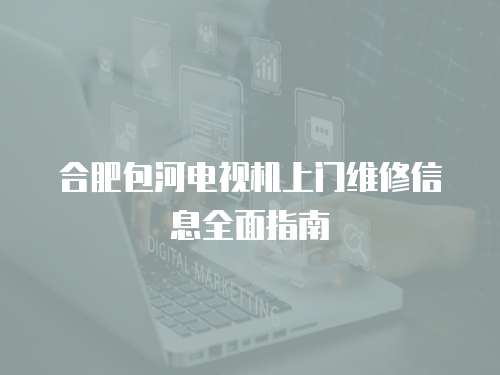 合肥包河電視機上門維修信息全面指南