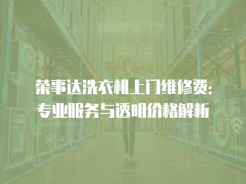 榮事達洗衣機上門維修費：專業服務與透明價格解析