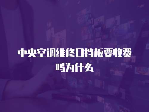 中央空調維修口擋板要收費嗎為什么