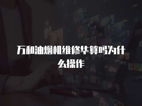 萬和油煙機維修華算嗎為什么操作