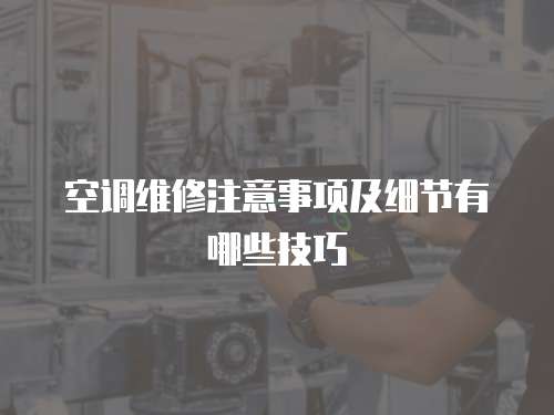 空調維修注意事項及細節有哪些技巧
