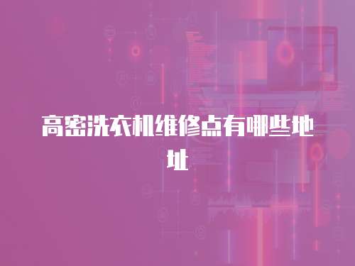 高密洗衣機(jī)維修點(diǎn)有哪些地址