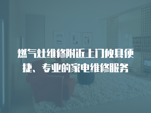 燃氣灶維修附近上門攸縣便捷、專業的家電維修服務