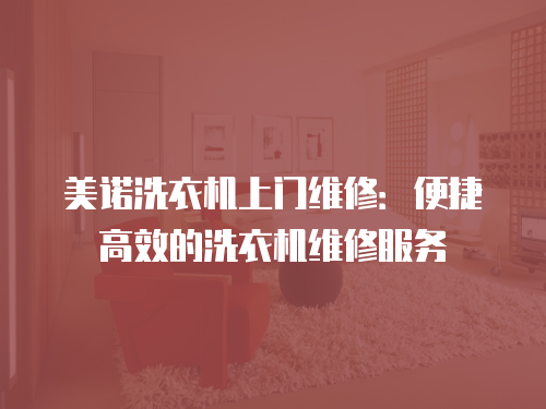 美諾洗衣機上門維修：便捷高效的洗衣機維修服務